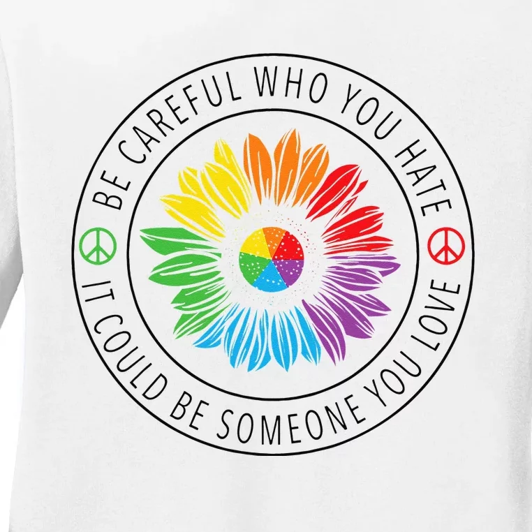 Be Careful Who You Hate LGBT Pride Ladies Long Sleeve Shirt