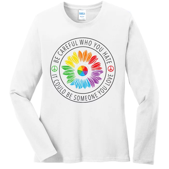 Be Careful Who You Hate LGBT Pride Ladies Long Sleeve Shirt