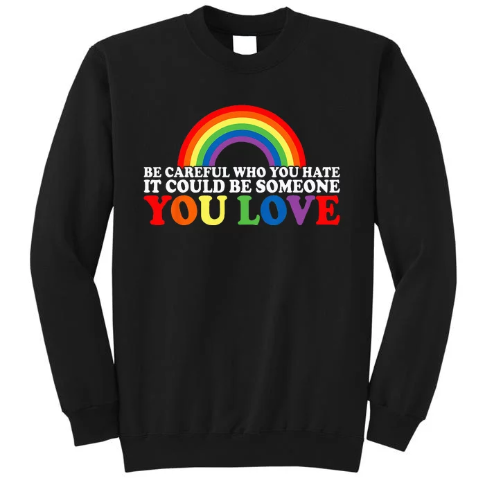 Be Careful Who You Hate It Could Be Someone You Love LGBT Tall Sweatshirt