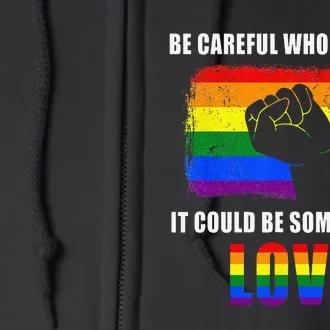 Be Careful Who You Hate It Could Be Someone You Love Full Zip Hoodie