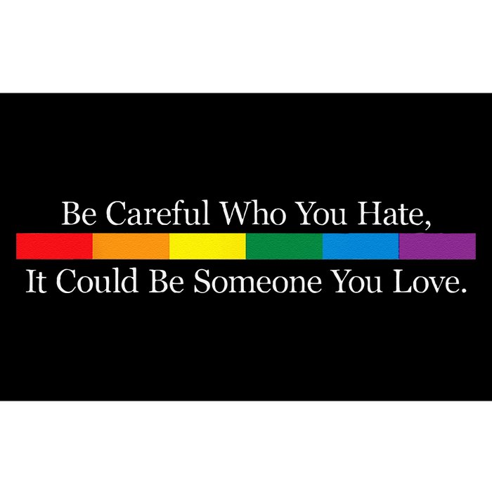 Be Careful Who You Hate It Could Be Someone You Love Bumper Sticker