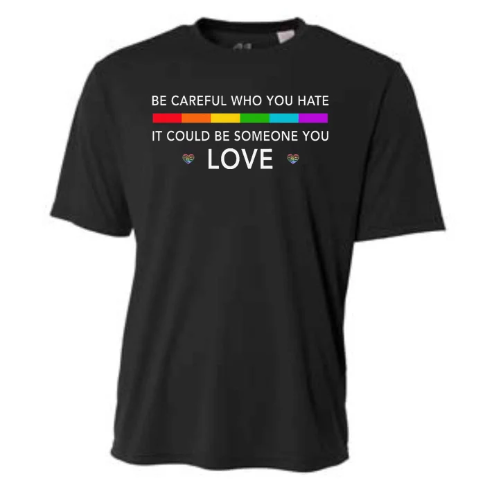 Be Careful Who You Hate It Could Be Someone You Love Cooling Performance Crew T-Shirt