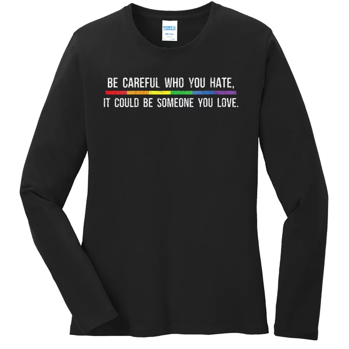 Be Careful Who You Hate It Could Be Someone You Love Ladies Long Sleeve Shirt