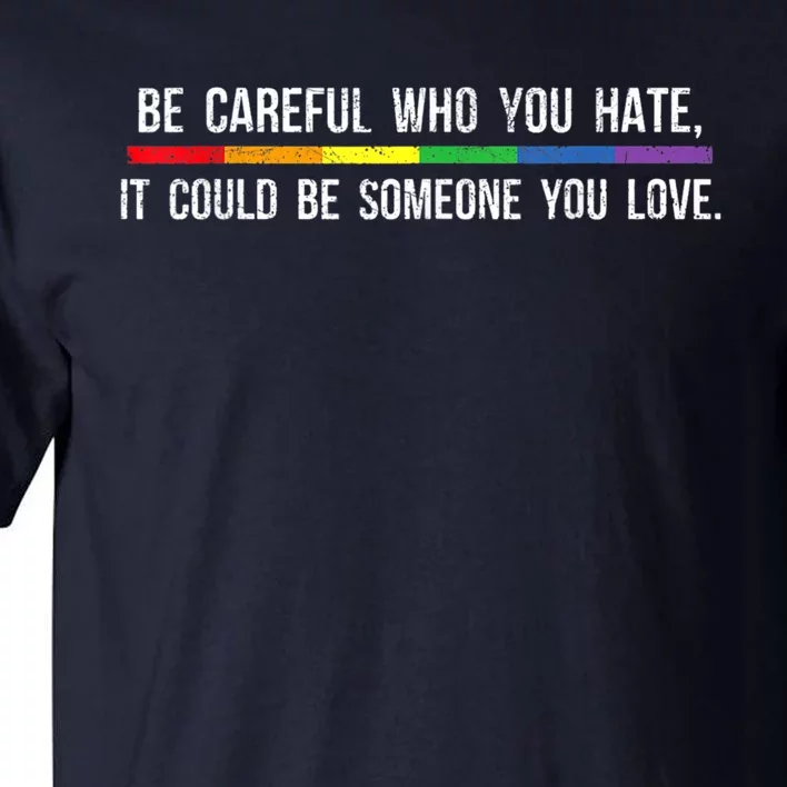 Be Careful Who You Hate It Could Be Someone You Love Tall T-Shirt