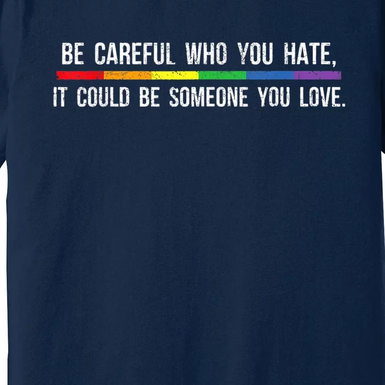 Be Careful Who You Hate It Could Be Someone You Love Premium T-Shirt