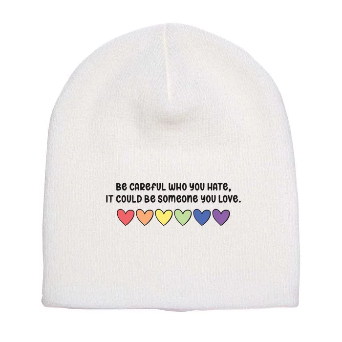 Be Careful Who You Hate It Could Be Someone You Love Short Acrylic Beanie