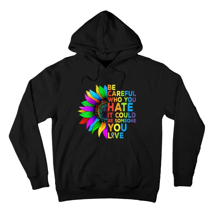 Be Careful Who You Hate It Could Be Someone You Love LGBT Tall Hoodie