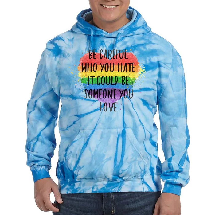 Be Careful Who You Hate It Could Be Someone You Love Tie Dye Hoodie