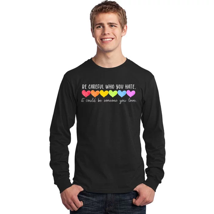 Be Careful Who You Hate Gay Pride Ally LGBTQ Tall Long Sleeve T-Shirt