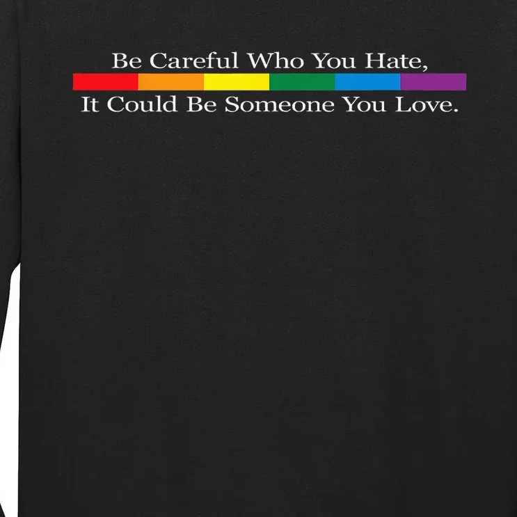 Be Careful Who You Hate It Could Be Someone You Love Tall Long Sleeve T-Shirt