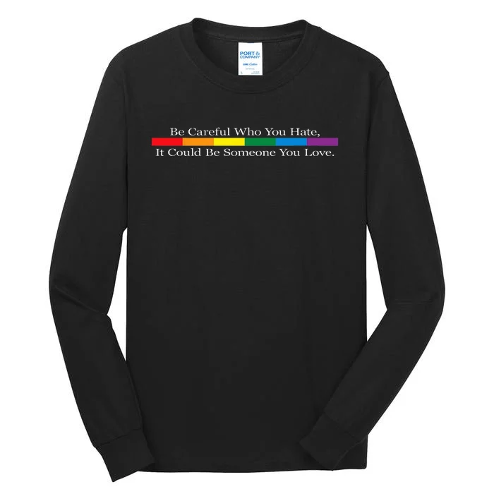 Be Careful Who You Hate It Could Be Someone You Love Tall Long Sleeve T-Shirt