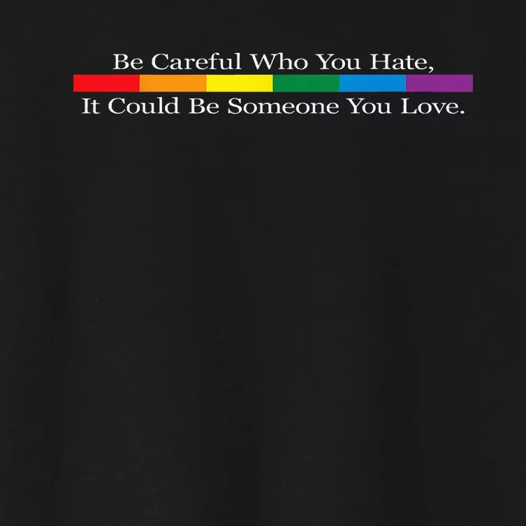 Be Careful Who You Hate It Could Be Someone You Love Women's Crop Top Tee