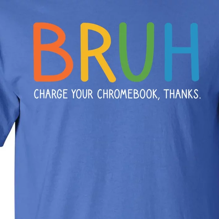 Bruh Charge Your Chromebook Thanks Bruh Teacher Funny Gift Tall T-Shirt