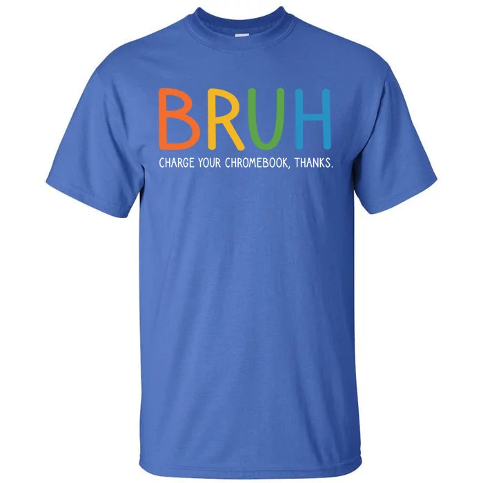 Bruh Charge Your Chromebook Thanks Bruh Teacher Funny Gift Tall T-Shirt