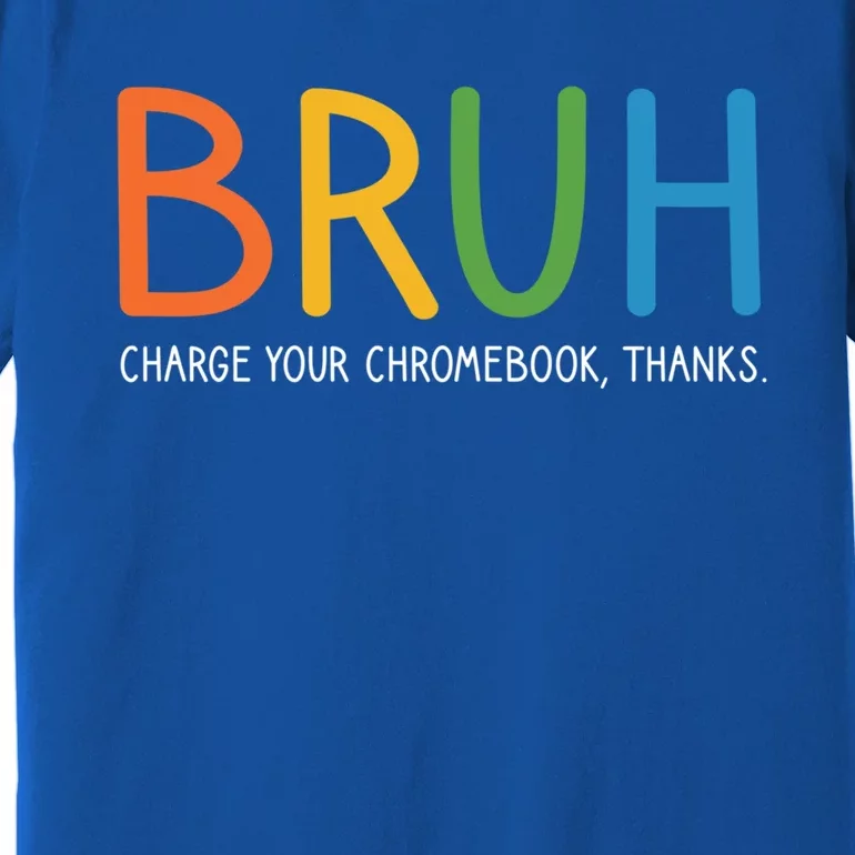 Bruh Charge Your Chromebook Thanks Bruh Teacher Funny Gift Premium T-Shirt