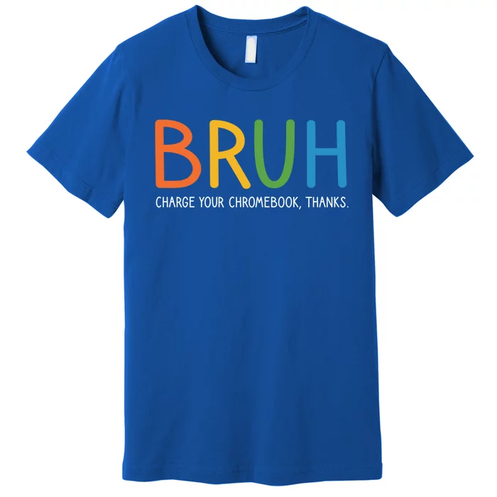 Bruh Charge Your Chromebook Thanks Bruh Teacher Funny Gift Premium T-Shirt