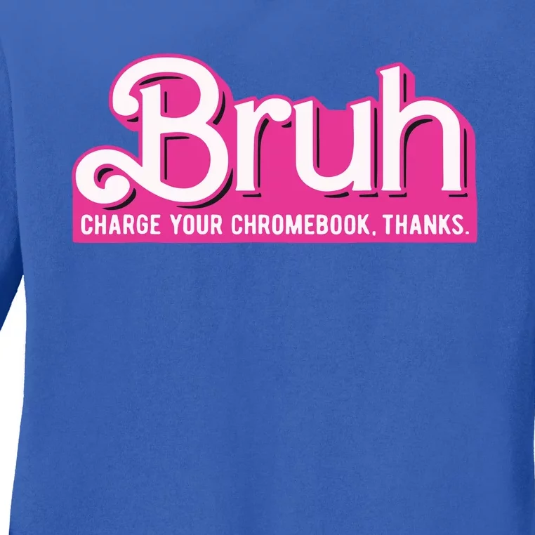 Bruh Charge Your Chromebook Thanks Pink Ladies Long Sleeve Shirt