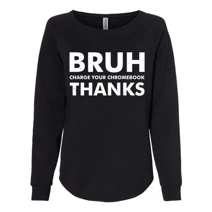 Bruh Charge Your Chromebook Thanks Funny Teacher Student School Life Womens California Wash Sweatshirt