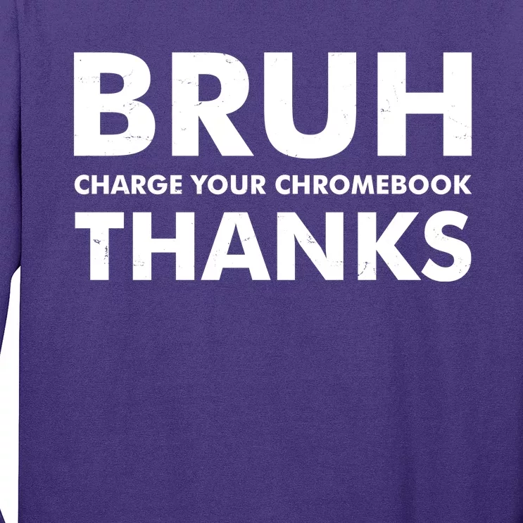 Bruh Charge Your Chromebook Thanks Funny Teacher Student School Life Long Sleeve Shirt