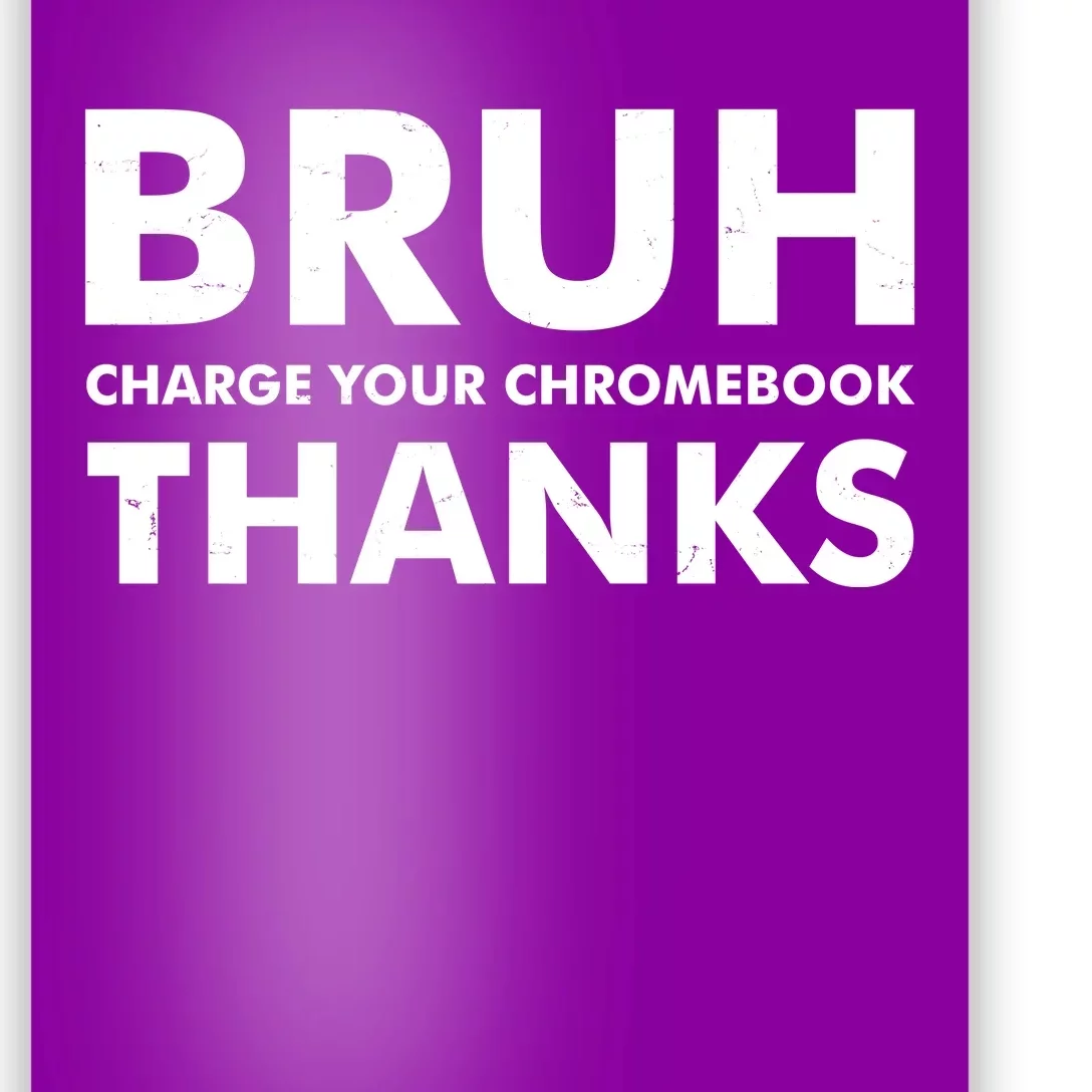 Bruh Charge Your Chromebook Thanks Funny Teacher Student School Life Poster