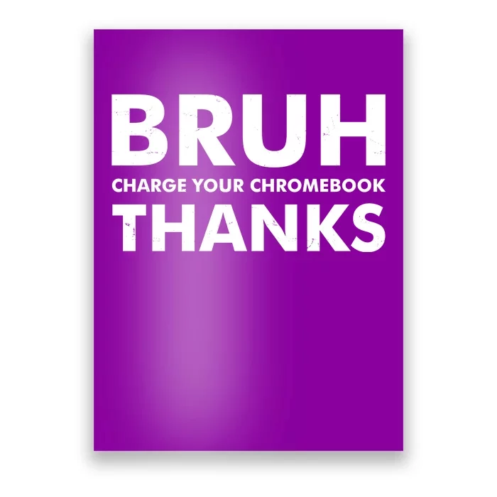 Bruh Charge Your Chromebook Thanks Funny Teacher Student School Life Poster