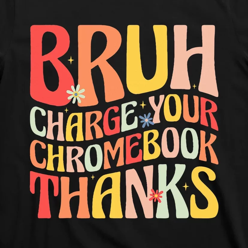 Bruh Charge Your Chromebook Thanks Funny Groovy Teacher T-Shirt