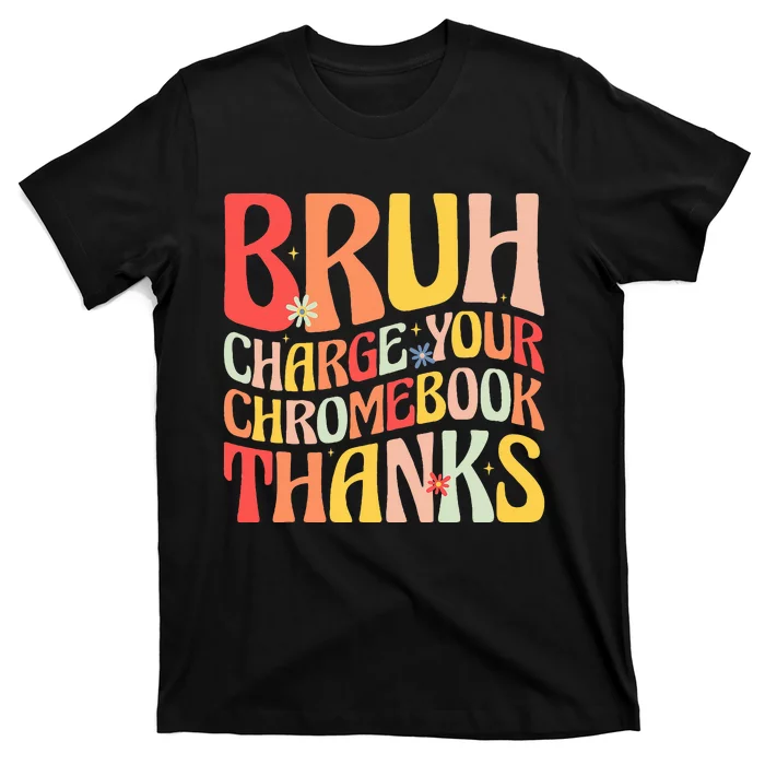 Bruh Charge Your Chromebook Thanks Funny Groovy Teacher T-Shirt