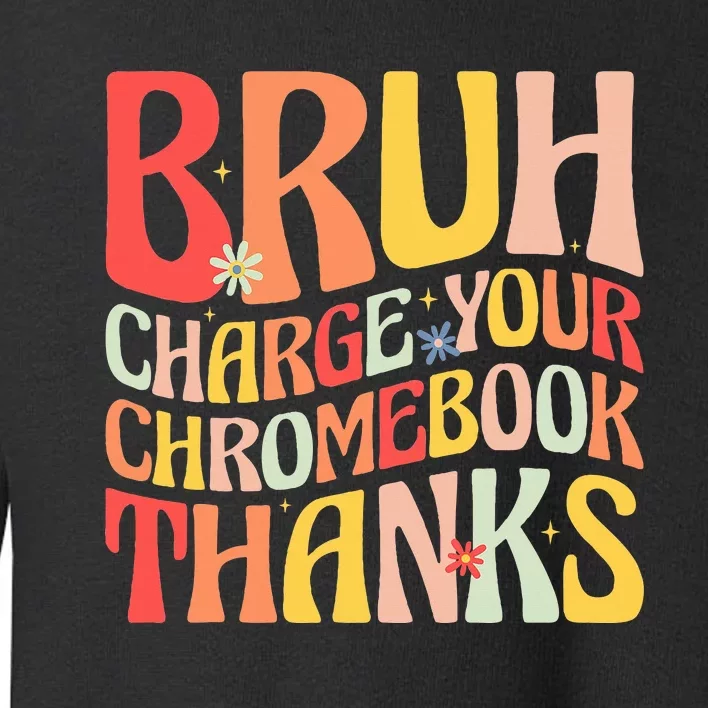 Bruh Charge Your Chromebook Thanks Funny Groovy Teacher Toddler Sweatshirt