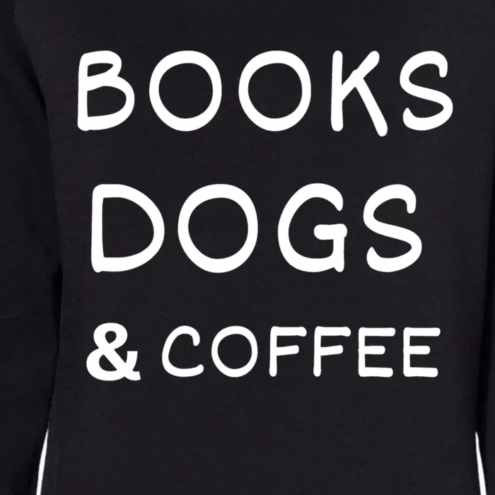 Books Dogs And Coffee All I Need Gift Womens California Wash Sweatshirt