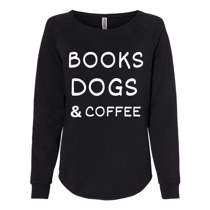 Books Dogs And Coffee All I Need Gift Womens California Wash Sweatshirt