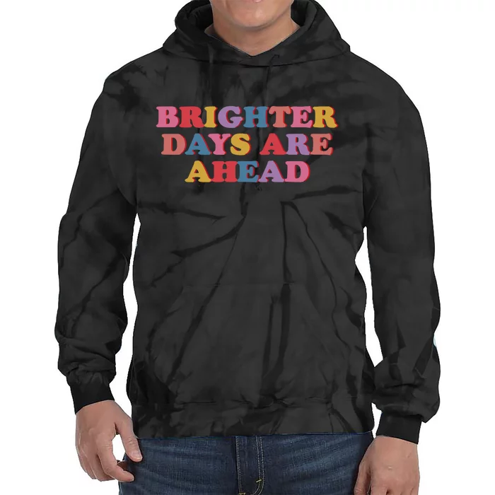 Brighter Days Are Ahead Tie Dye Hoodie