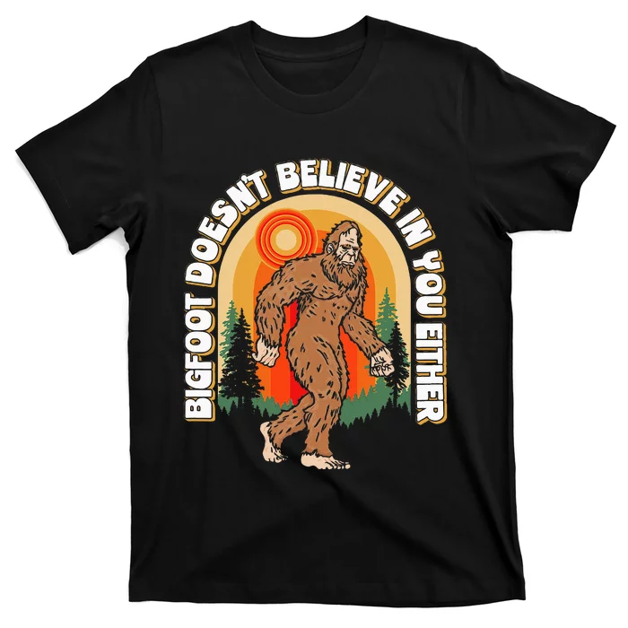 Bigfoot DoesnT Believe In You Either T-Shirt