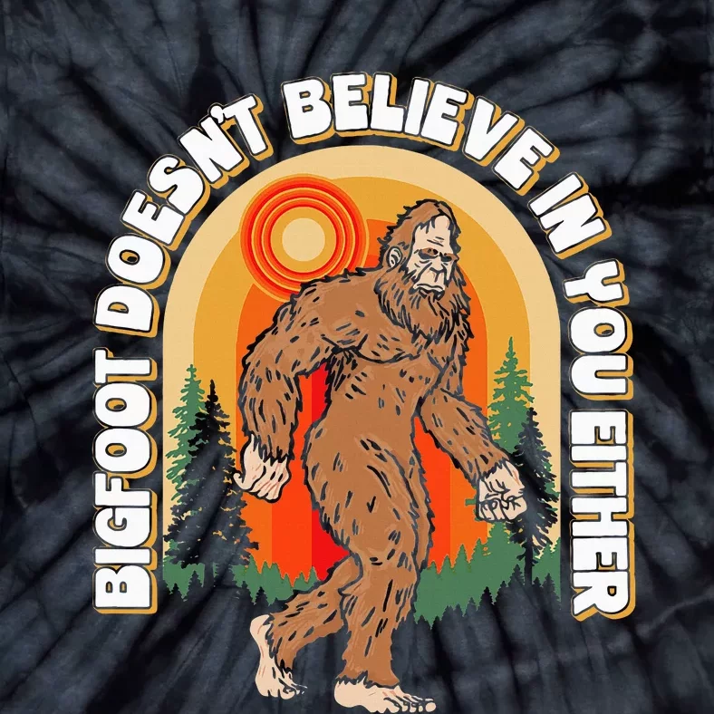 Bigfoot DoesnT Believe In You Either Tie-Dye T-Shirt