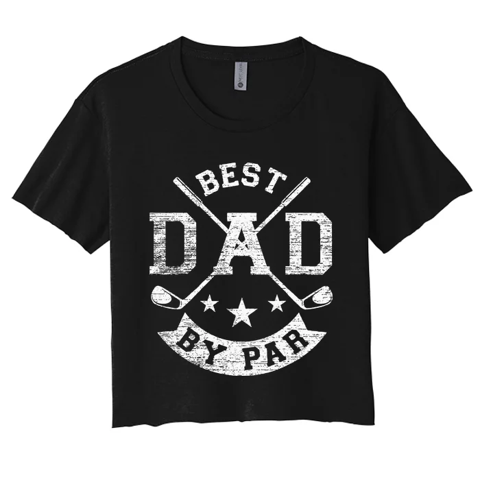 Best Dad By Par Funny Golf Daddy Fathers Day Birthday Gifts Women's Crop Top Tee