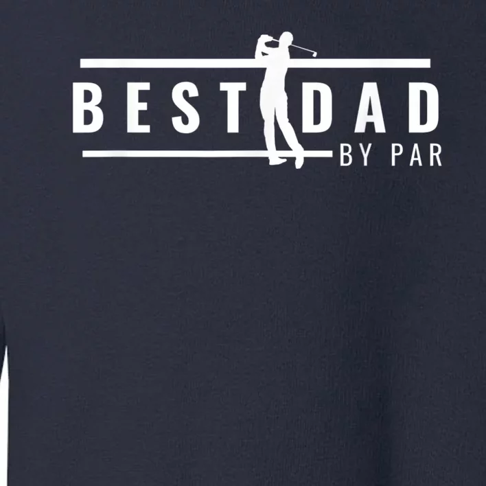 Best Dad By Par Funny Gift For Golf Lovers Toddler Sweatshirt