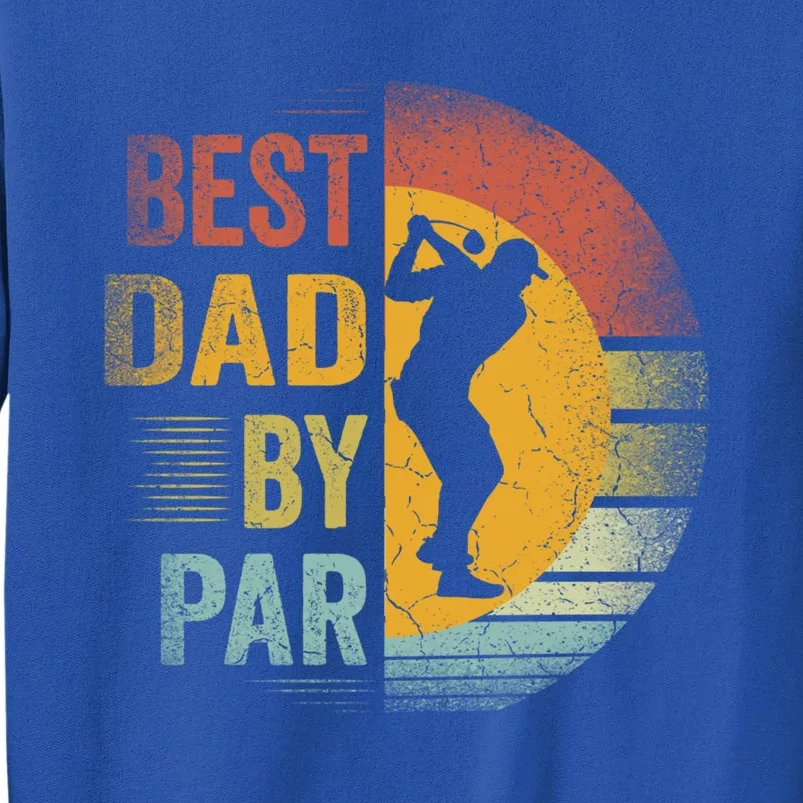 Best Dad By Par Golfing Golfer FatherS Day Golf Lover Gift Tall Sweatshirt