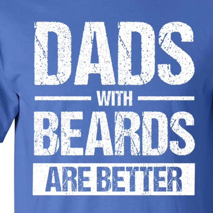 Bearded Dad Beard Quote Dads With Beards Are Better Gift Tall T-Shirt