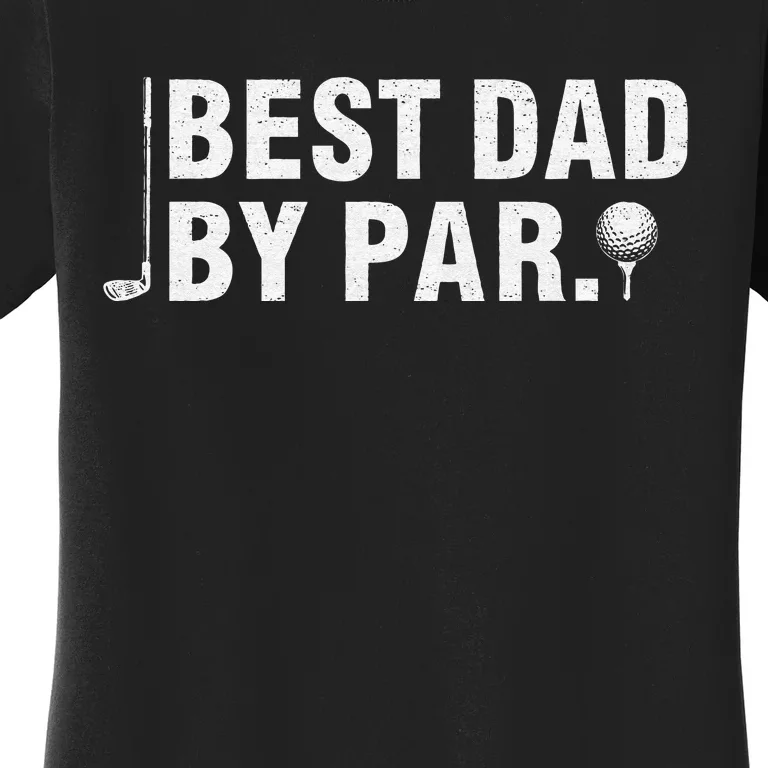 Best Dad By Par Funny Golf Daddy Fathers Day Birthday Gifts Women's T-Shirt