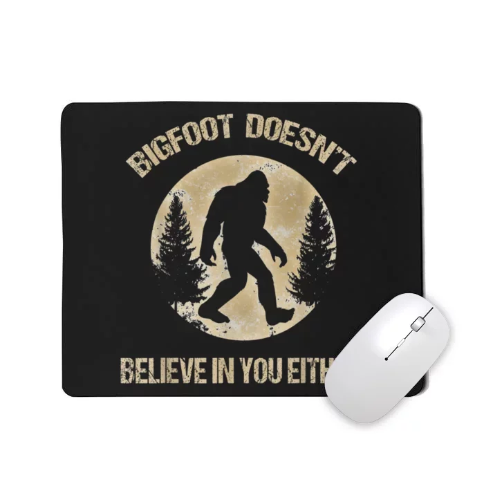 Bigfoot Doesnt Believe In You Either T Bigfoot Is Real Mousepad