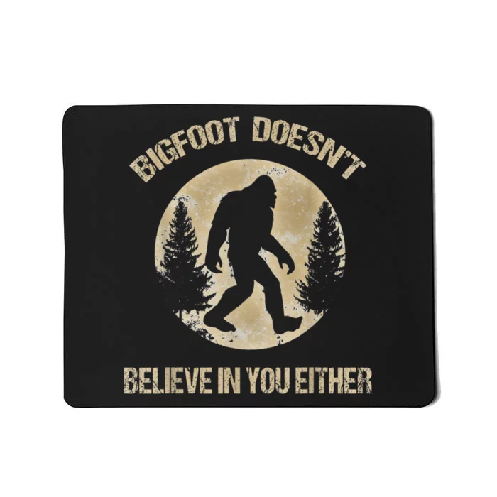 Bigfoot Doesnt Believe In You Either T Bigfoot Is Real Mousepad