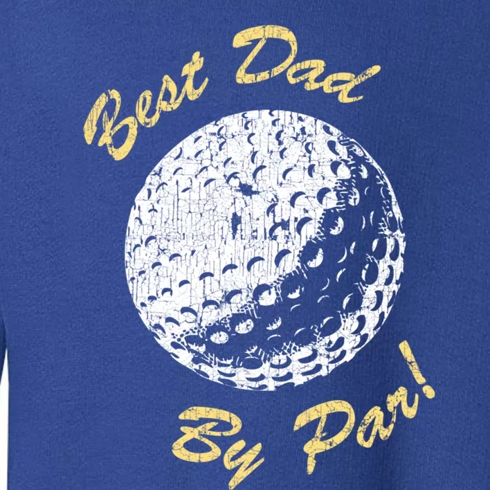 Best Dad By Par FatherS Day Funny Gift Golf Lover Retro Golfer Gift Toddler Sweatshirt