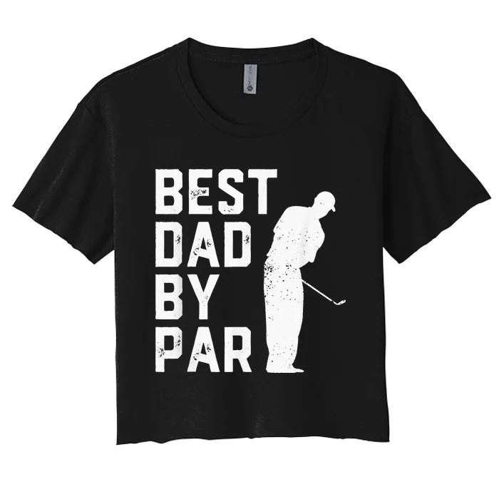 Best Dad By Par Golf Lover Gift For Funny Father's Day Women's Crop Top Tee