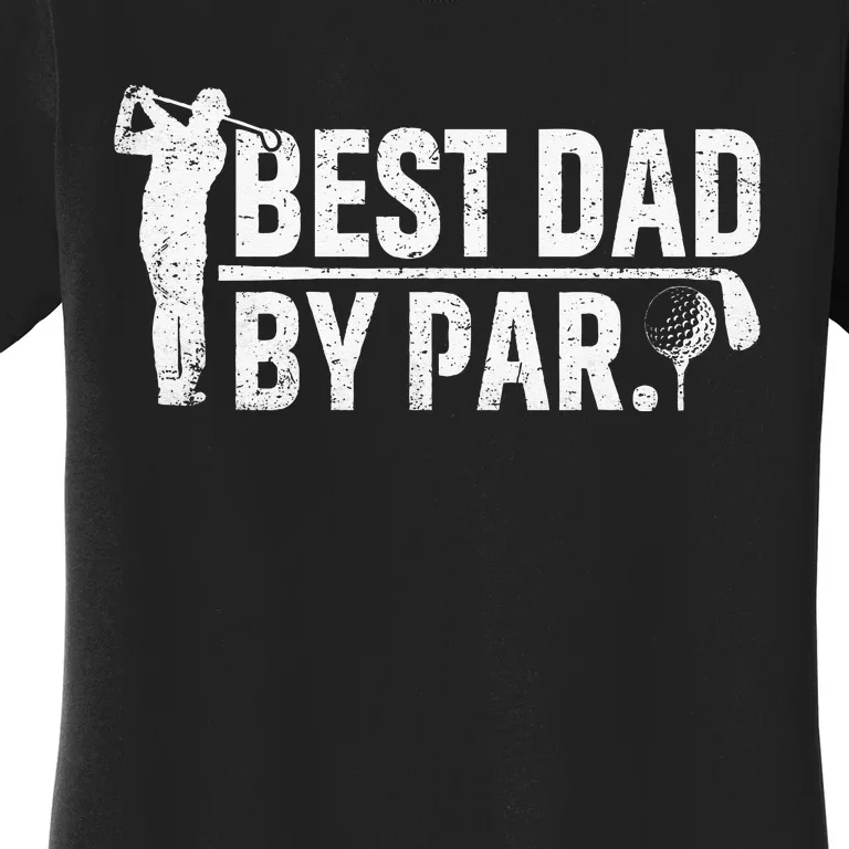 Best Dad By Par Funny Golf Daddy Fathers Day Birthday Gifts Women's T-Shirt