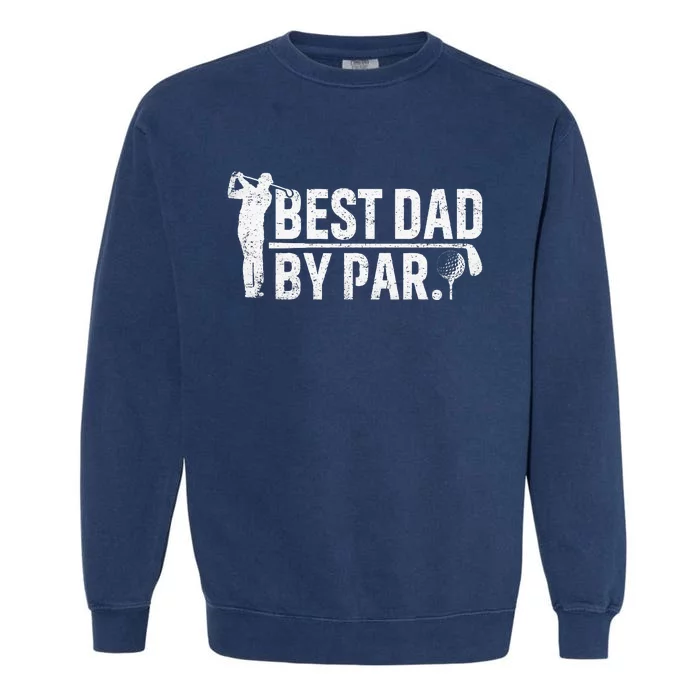 Best Dad By Par Funny Golf Daddy Fathers Day Birthday Gifts Garment-Dyed Sweatshirt