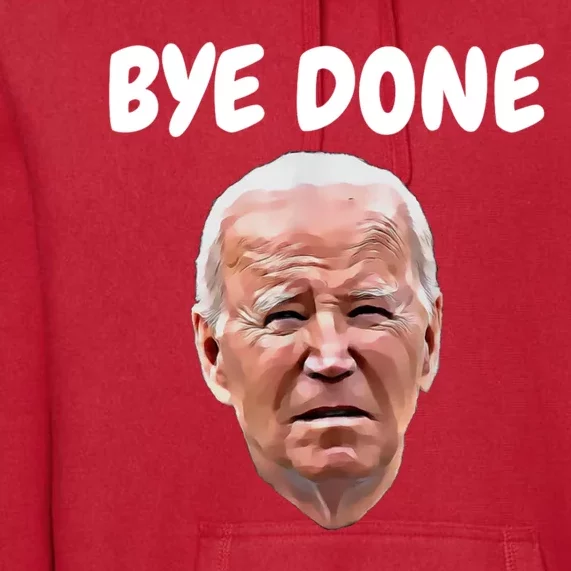 Bye Done Bye Bye Joe Biden Drops Out Of 2024 Election Premium Hoodie