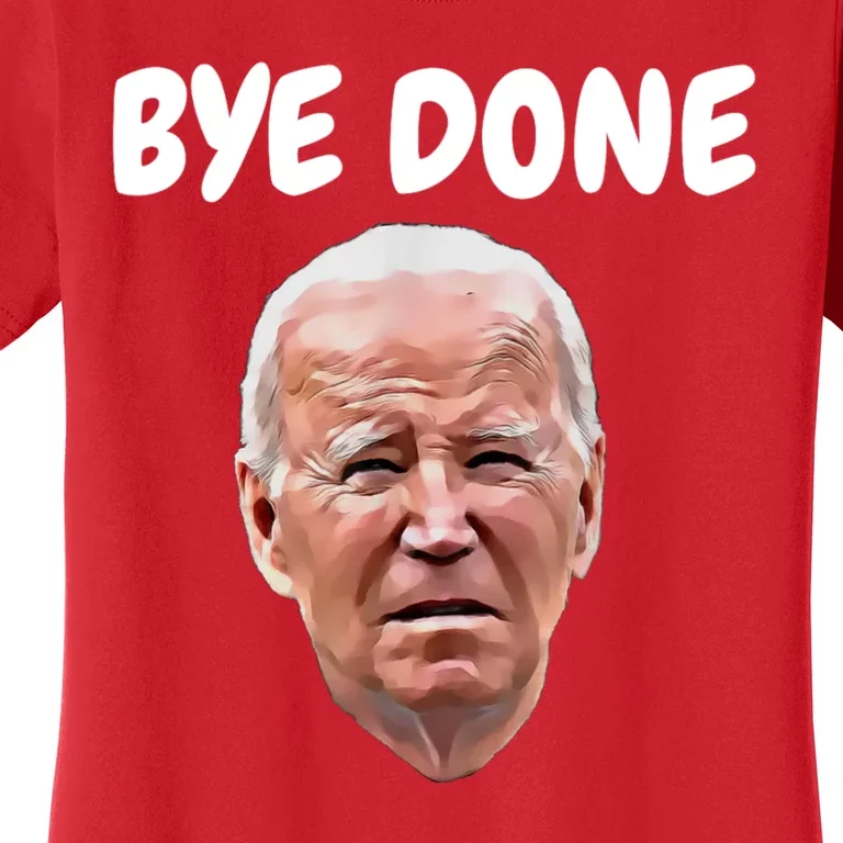 Bye Done Bye Bye Joe Biden Drops Out Of 2024 Election Women's T-Shirt