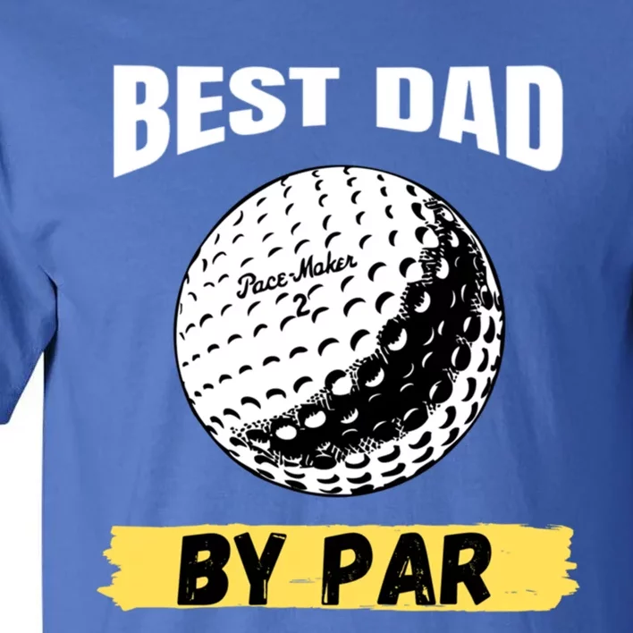 Best Dad By Par Funny FatherS Day Golfing Golf Lover Gift Tall T-Shirt