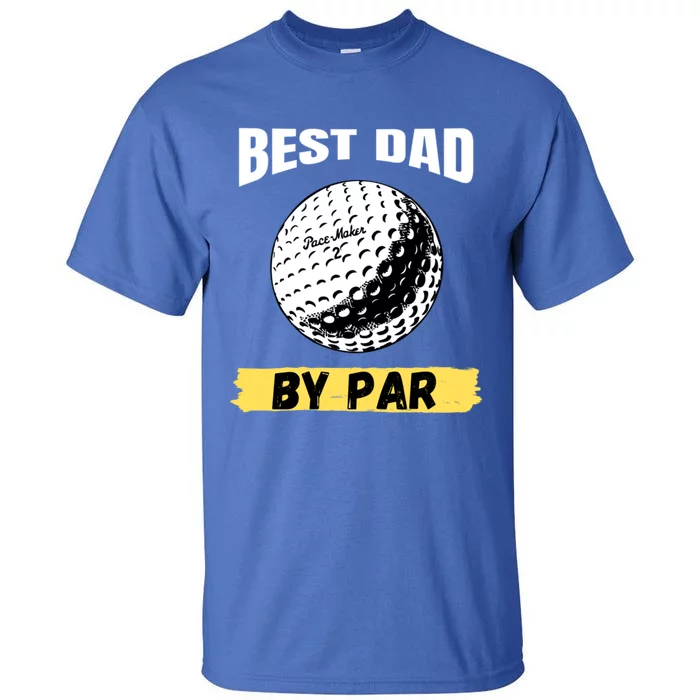 Best Dad By Par Funny FatherS Day Golfing Golf Lover Gift Tall T-Shirt