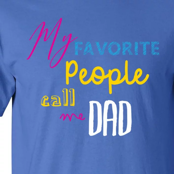 Best Dad Cute Gift Meaningful Gift My Favorite People Call Me Dad Great Gift Tall T-Shirt