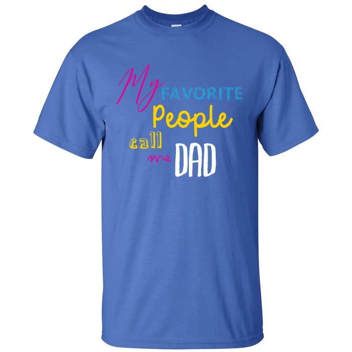 Best Dad Cute Gift Meaningful Gift My Favorite People Call Me Dad Great Gift Tall T-Shirt